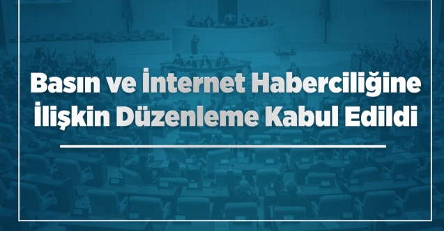 Basın ve İnternet Haberciliğine İlişkin Düzenleme Kabul Edildi