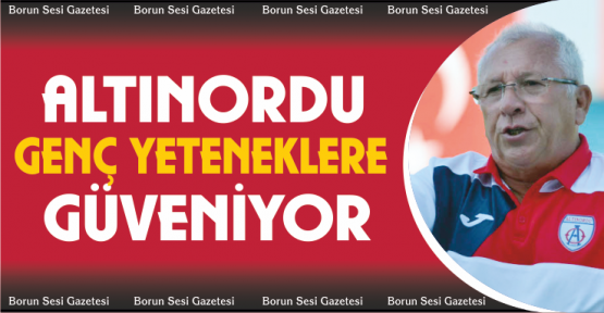 Altınordu Genç Yeteneklerine Güveniyor