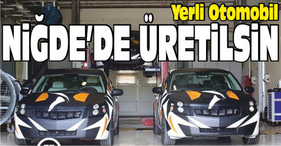 Altunbaş, Yerli Otomobilin Üretimi Niğde’de Üretilsin