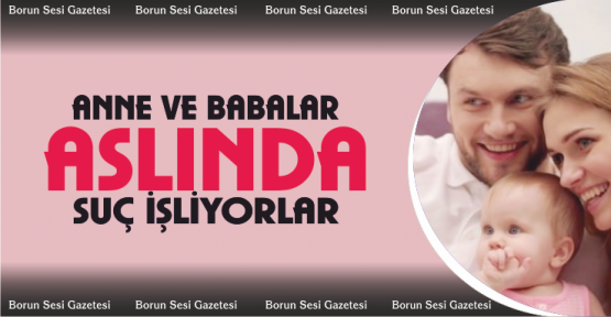 Anne ve babalar aslında suç işliyor! Çocuk büyüyünce dava açabilir