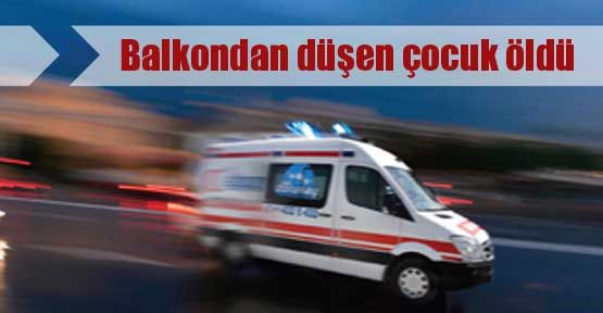 Balkondan Düşen Çocuk Öldü