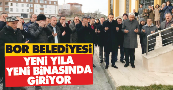 Bor Belediyesi Yeni Yıla Yeni Binada Giriyor