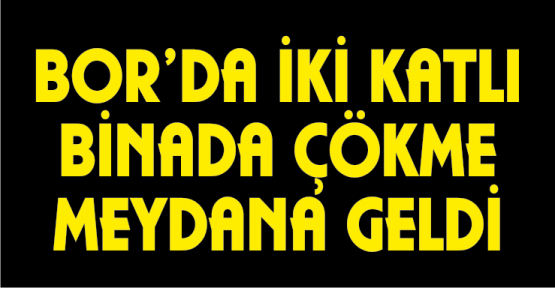 Bor'da 2 Katlı Binada Çökme Meydana Geldi