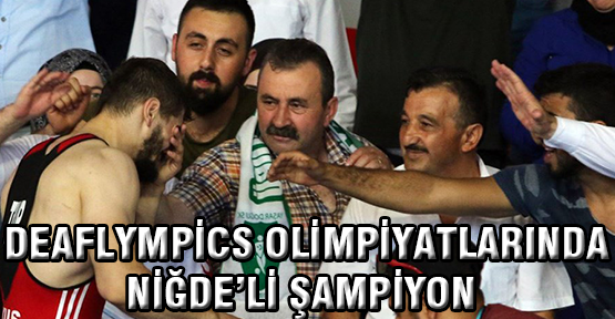 DEAFLYMPİCS Olimpiyatlarında Niğde’den Olimpiyat Şampiyonu