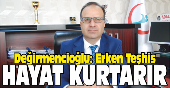 Değirmencioğlu, ‘Erken Teşhis Hayat Kurtarır'