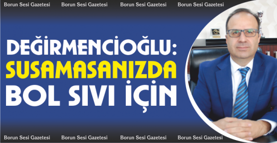Değirmencioğlu, susamasanız da bol sıvı alın