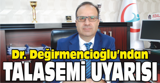 Dr. Değirmencioğlu’ndan Talasemi Uyarıları
