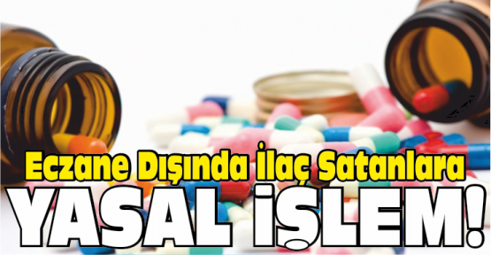 Eczane Dışında İlaç Satan Yerlere Yasal İşlem!