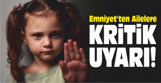 Emniyet'ten Anne Ve Babalara Uyarı