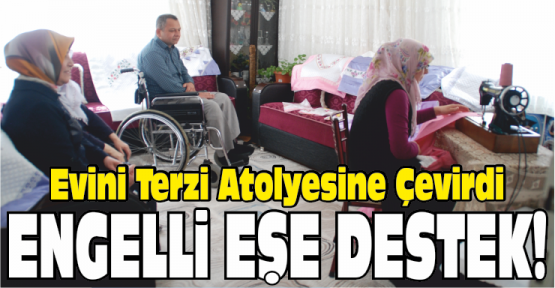 Engelli Eşine Destek Olmak İçin Evini Terzi Atölyesine Çevirdi
