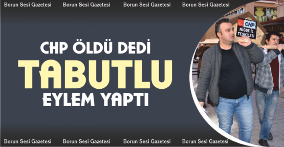 Gürbüz, CHP Ölmüştür dedi, Tabutla Eylem Yaptı
