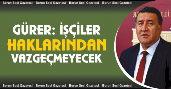 Gürer, İşçiler Haklarından vazgeçmeyecek