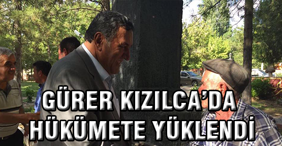 Gürer Kızılca'da Hükümete yüklendi