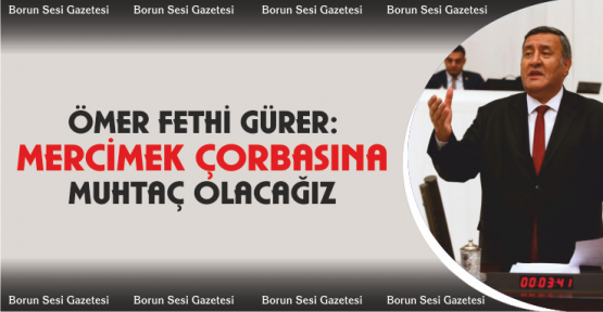 Gürer, “Mercimek çorbasına muhtaç olacağız”