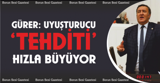 Gürer, “Uyuşturucu tehditti hızla büyüyor”