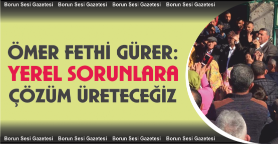 Gürer, “yerel sorunlara çözüm üreteceğiz”
