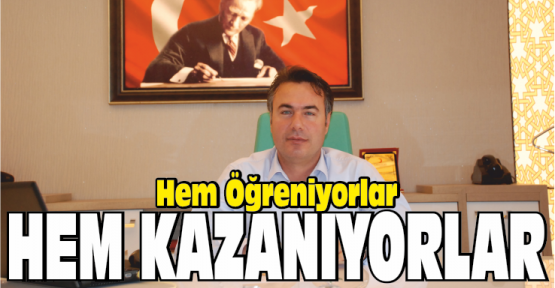 Hem Öğreniyor Hem Kazanıyorlar