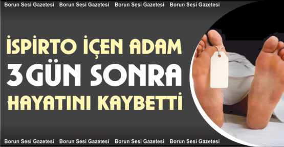 İspirto İçen Adam 3 Gün Sonra Hayatını Kaybetti