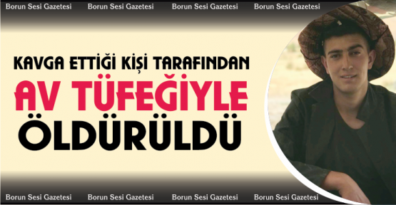 Kavga Ettiği Kişi Tarafından Av Tüfeğiyle Öldürüldü