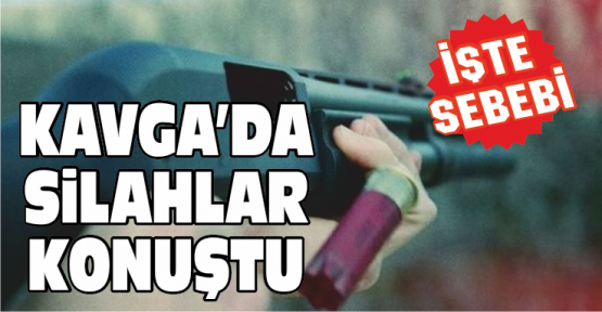 Kavgada Silahlar Konuştu