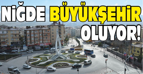 Niğde Büyükşehir Oluyor