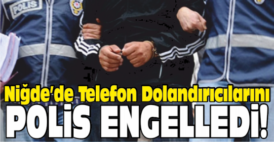Niğde’de 7 Ayrı Telefon Dolandırıcılığını Polis Engelledi