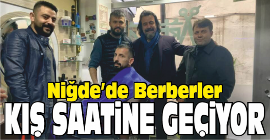 Niğde’de berberler Kış Saatine Geçiyor