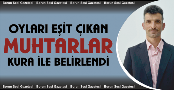 Oyları eşit çıktı 3 muhtar kura ile belirlendi