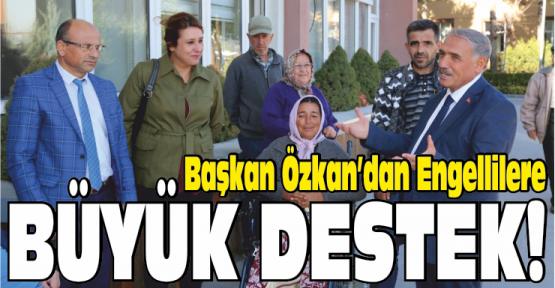 Özkan, Engelli Vatandaşlarımızın Her Zaman Yanındayız