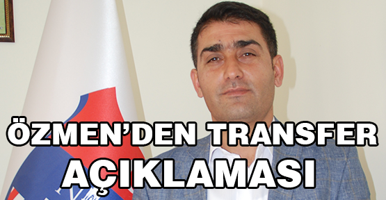 Özmen, Transferi ince eleyip sık dokuyoruz