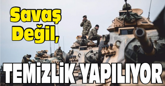 Savaş Değil Temizlik Yapılıyor