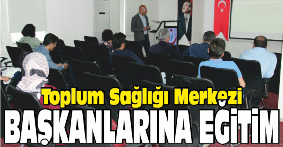 Toplum Sağlığı Merkezi Başkanlarına Eğitim