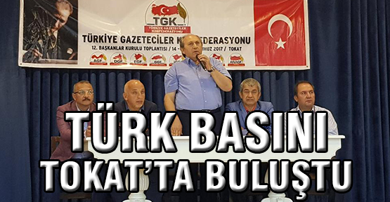 Türk Basını Tokat'ta buluştu