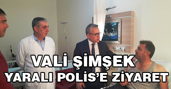 Vali Şimşek Yaralı Polis Memurunu Ziyaret Etti
