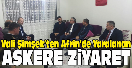 Vali Şimşek’ten Afrin'de Yaralanan Askeri Ziyaret Etti