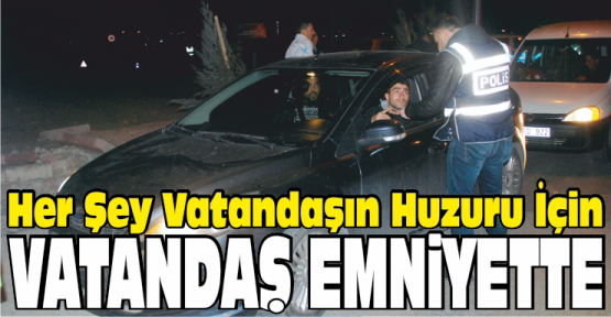 Vatandaş Emniyet Güçleri İle Güvende!