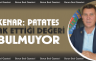 Kenar, “Patates hak ettiği değeri bulmuyor”